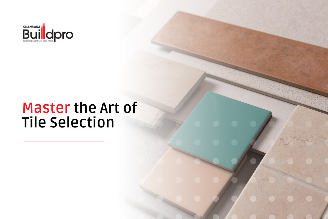 Master the Art of Tile Selection: Shankara BuildPro's Guide to Choosing the Perfect Tiles